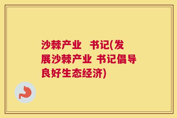 沙棘产业  书记(发展沙棘产业 书记倡导良好生态经济)