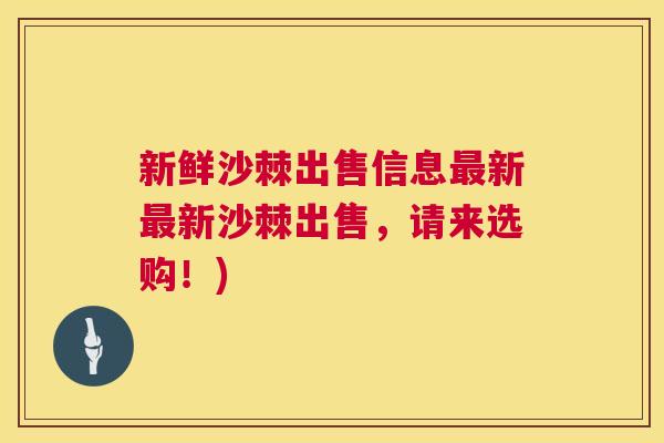 新鲜沙棘出售信息最新最新沙棘出售,请来选购!)
