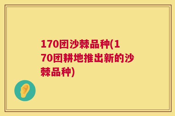 170团沙棘品种(170团耕地推出新的沙棘品种)