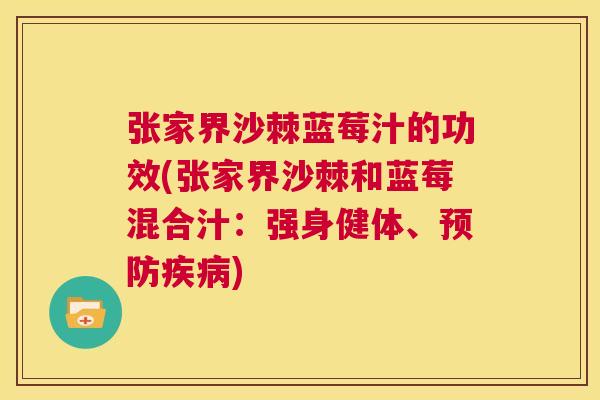 张家界沙棘蓝莓汁的功效(张家界沙棘和蓝莓混合汁:强身健体、) 张家界沙棘蓝莓汁的功效(张家界沙棘和蓝莓混合汁:强身健体、)