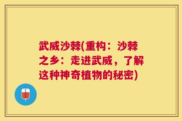 武威沙棘(重构：沙棘之乡：走进武威，了解这种神奇植物的秘密)