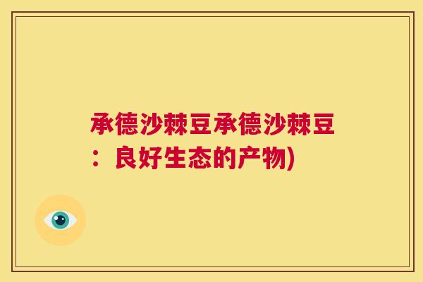 承德沙棘豆承德沙棘豆:良好生态的产物)