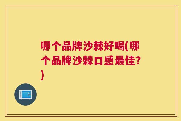 哪个品牌沙棘好喝(哪个品牌沙棘口感佳?) 哪个品牌沙棘好喝(哪个品牌沙棘口感佳?)