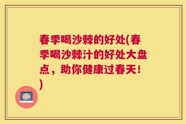 春季喝沙棘的好处(春季喝沙棘汁的好处大盘点，助你健康过春天！)