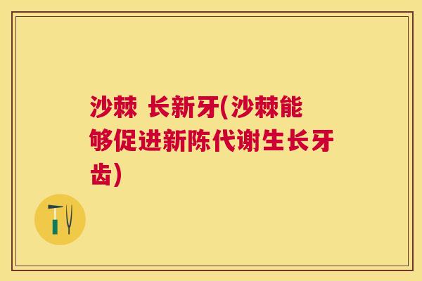 沙棘 长新牙(沙棘能够促进新陈代谢生长牙齿)