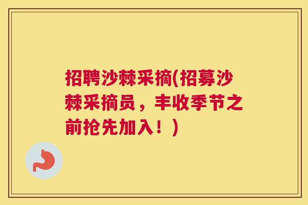 招聘沙棘采摘(招募沙棘采摘员,丰收季节之前抢先加入!)