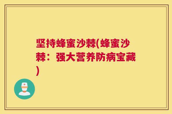 坚持蜂蜜沙棘(蜂蜜沙棘：强大营养防病宝藏)