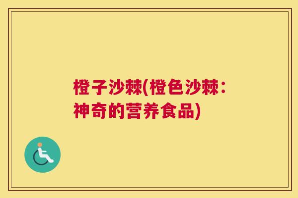 橙子沙棘(橙色沙棘：神奇的营养食品)