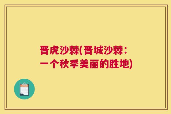 晋虎沙棘(晋城沙棘：一个秋季美丽的胜地)