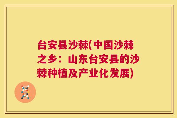 台安县沙棘(中国沙棘之乡：山东台安县的沙棘种植及产业化发展)