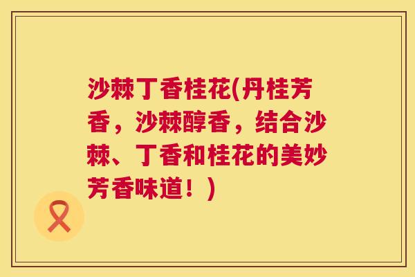 沙棘丁香桂花(丹桂芳香，沙棘醇香，结合沙棘、丁香和桂花的美妙芳香味道！)