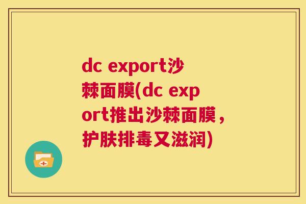 dc export沙棘面膜(dc export推出沙棘面膜，护肤排毒又滋润)