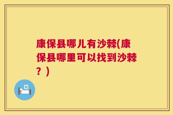 康保县哪儿有沙棘(康保县哪里可以找到沙棘？)