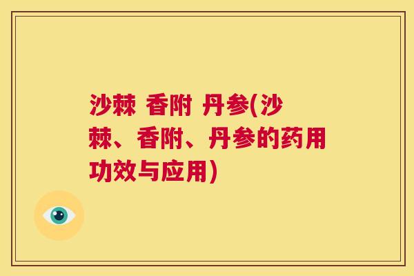 沙棘 香附 丹参(沙棘、香附、丹参的药用功效与应用)
