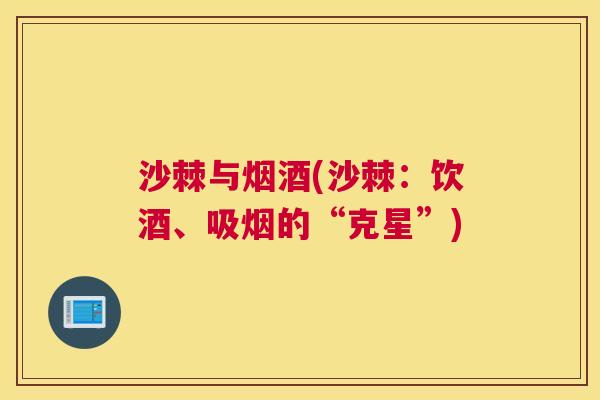 沙棘与烟酒(沙棘：饮酒、吸烟的“克星”)
