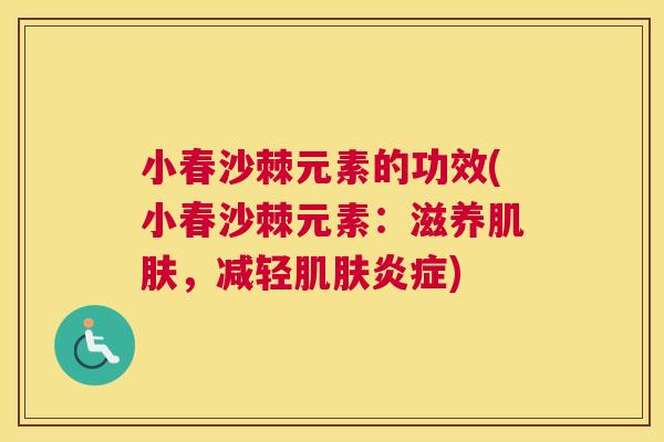 小春沙棘元素的功效(小春沙棘元素：滋养肌肤，减轻肌肤炎症)