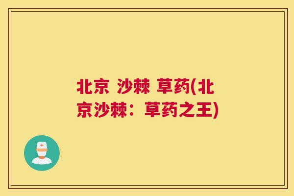 北京 沙棘 草药(北京沙棘：草药之王)