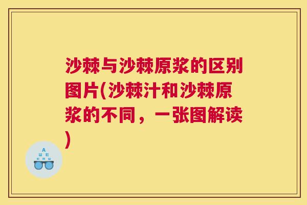 沙棘与沙棘原浆的区别图片(沙棘汁和沙棘原浆的不同，一张图解读)