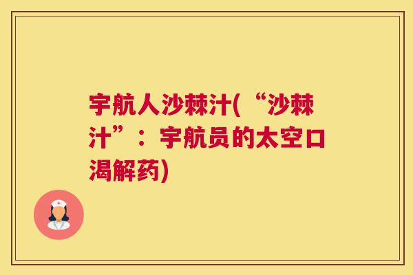 宇航人沙棘汁(“沙棘汁”：宇航员的太空口渴解药)