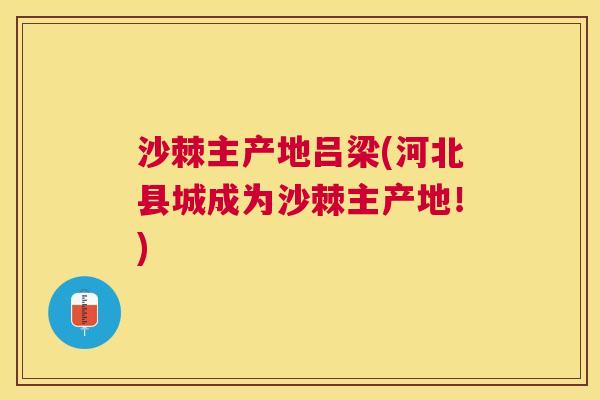 沙棘主产地吕梁(河北县城成为沙棘主产地！)