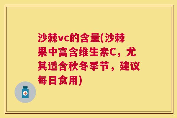 沙棘vc的含量(沙棘果中富含维生素C，尤其适合秋冬季节，建议每日食用)