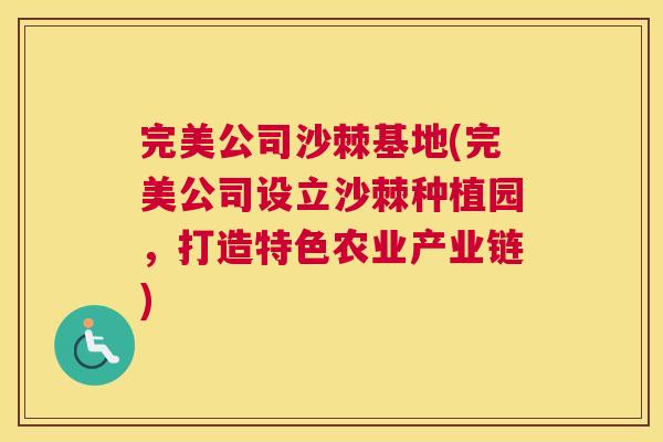 完美公司沙棘基地(完美公司设立沙棘种植园，打造特色农业产业链)