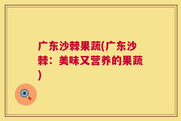 广东沙棘果蔬(广东沙棘：美味又营养的果蔬)