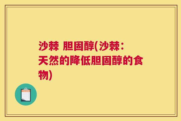 沙棘 胆固醇(沙棘：天然的降低胆固醇的食物)