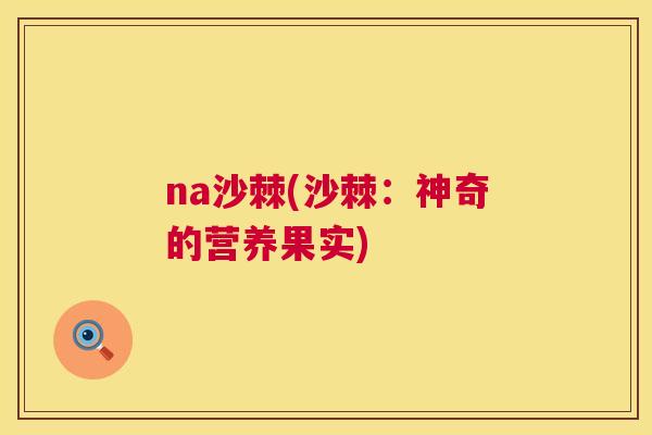 na沙棘(沙棘:神奇的营养果实)