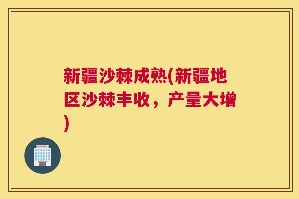 新疆沙棘成熟(新疆地区沙棘丰收,产量大增) 新疆沙棘成熟(新疆地区沙棘丰收,产量大增)