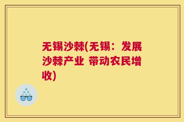 无锡沙棘(无锡：发展沙棘产业 带动农民增收)