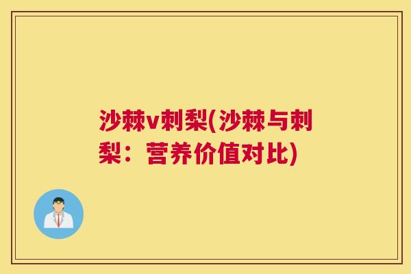 沙棘v刺梨(沙棘与刺梨：营养价值对比)