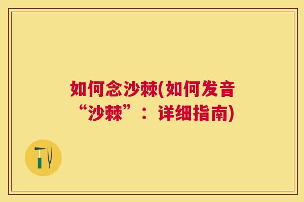 如何念沙棘(如何发音“沙棘”：详细指南)