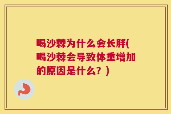 喝沙棘为什么会长胖(喝沙棘会导致体重增加的原因是什么?)