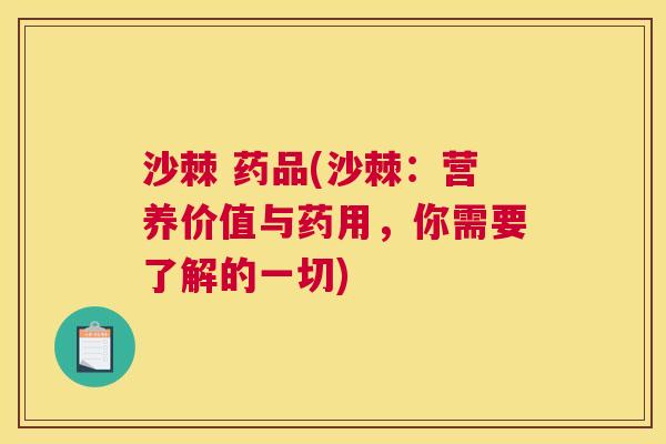 沙棘 药品(沙棘：营养价值与药用，你需要了解的一切)