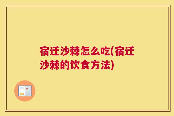 宿迁沙棘怎么吃(宿迁沙棘的饮食方法)