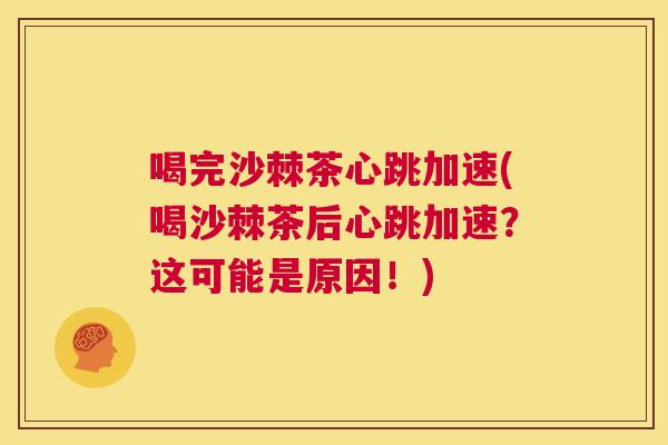 喝完沙棘茶心跳加速(喝沙棘茶后心跳加速？这可能是原因！)