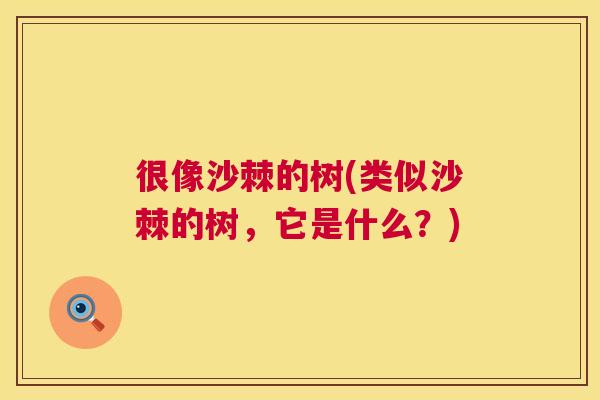 很像沙棘的树(类似沙棘的树，它是什么？)