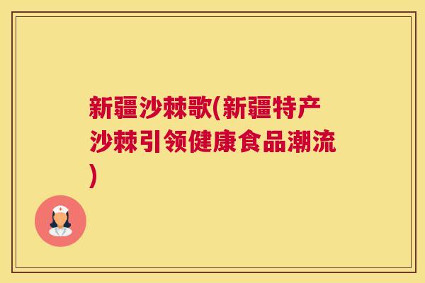 新疆沙棘歌(新疆特产沙棘引领健康食品潮流)