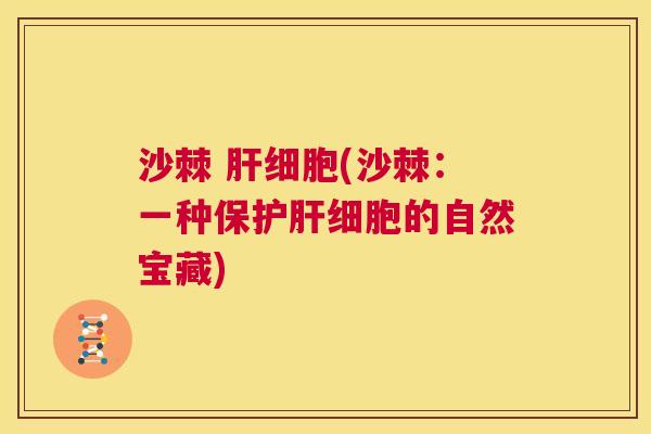 沙棘 肝细胞(沙棘：一种保护肝细胞的自然宝藏)