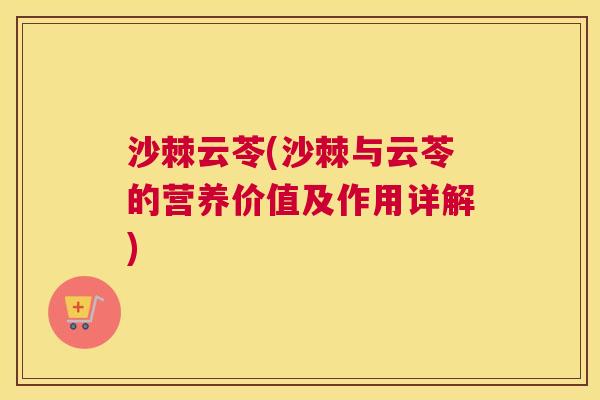 沙棘云苓(沙棘与云苓的营养价值及作用详解)