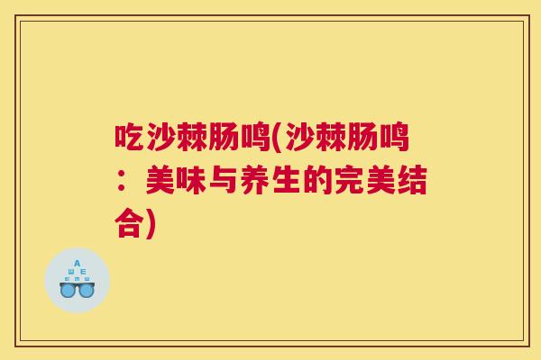 吃沙棘肠鸣(沙棘肠鸣：美味与养生的完美结合)