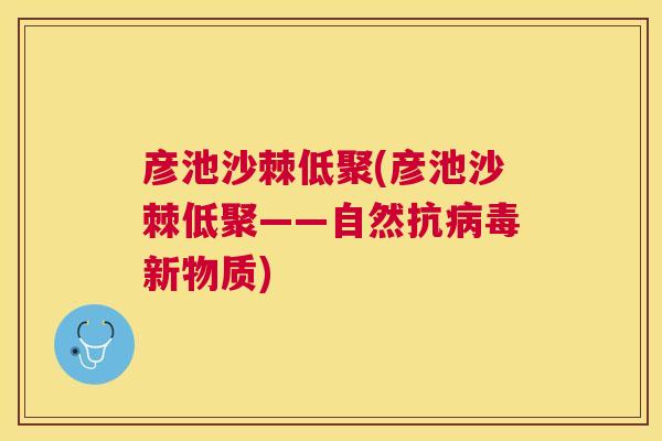 彦池沙棘低聚(彦池沙棘低聚——自然抗病毒新物质)