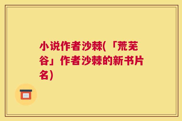 小说作者沙棘(「荒芜谷」作者沙棘的新书片名)