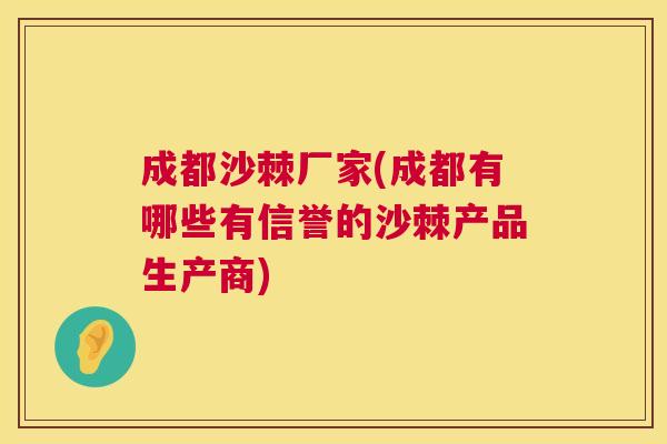 成都沙棘厂家(成都有哪些有信誉的沙棘产品生产商)