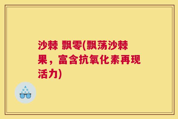 沙棘 飘零(飘荡沙棘果，富含抗氧化素再现活力)