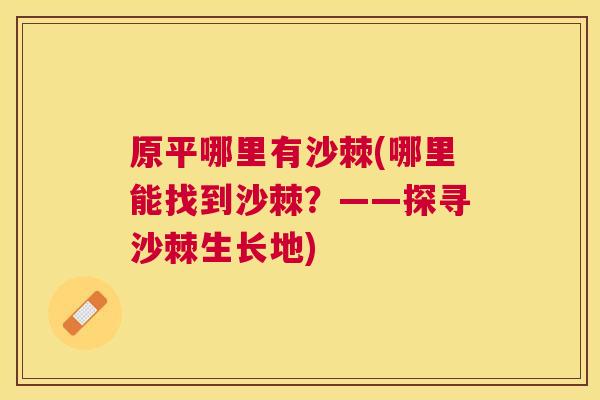 原平哪里有沙棘(哪里能找到沙棘?——探寻沙棘生长地)