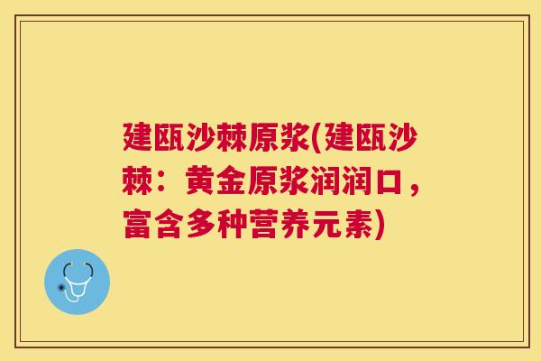 建瓯沙棘原浆(建瓯沙棘:黄金原浆润润口,富含多种营养元素)