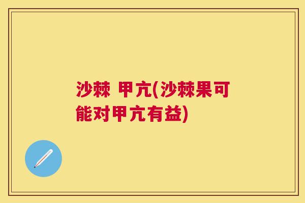 沙棘 甲亢(沙棘果可能对甲亢有益)