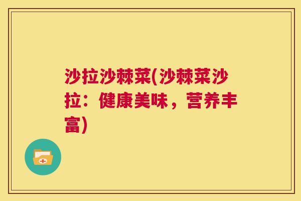沙拉沙棘菜(沙棘菜沙拉：健康美味，营养丰富)